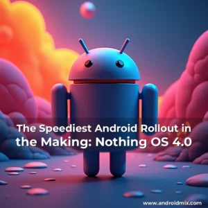 Read more about the article The Speediest Android Rollout in the Making: Nothing OS 4.0