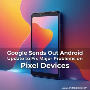 Read more about the article Google Sends Out Android Update to Fix Major Problems on Pixel Devices