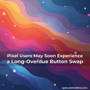 Read more about the article Pixel Users May Soon Experience a Long-Overdue Button Swap