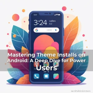 Read more about the article Mastering Theme Installs on Android: A Deep Dive for Power Users